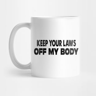 Keep Your Laws Off My Body Mug